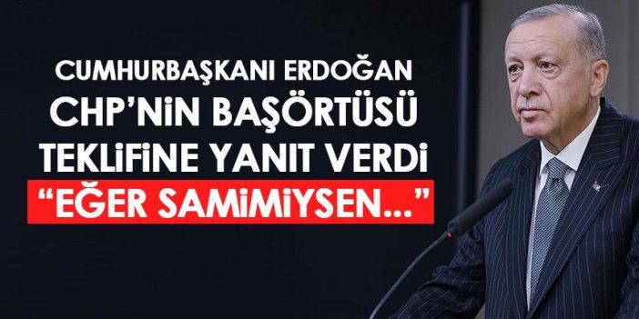 Cumhurbaşkanı Erdoğan CHP'nin başörtüsü teklifine yanıt verdi: Eğer samimiyseler...