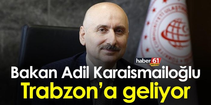 Bakan Adil Karaismailoğlu Trabzon’a geliyor