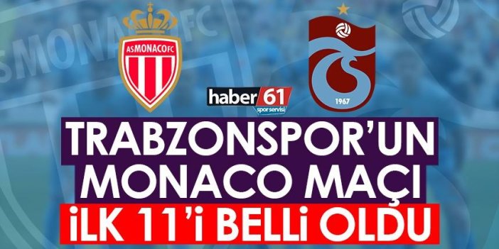 Trabzonspor'un Monaco ilk 11'i belli oldu!