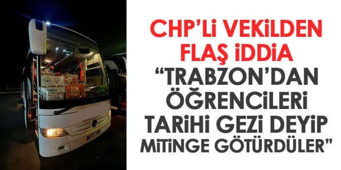 CHP'li Ahmet Kaya'dan flaş iddia! Trabzon'dan öğrenciler tarihi gezi denilerek mitinge mi götürüldü?