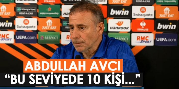 Trabzonspor teknik direktörü Abdullah Avcı: Bizim gibi takımın bu seviyede 10 kişi kalmaması lazım