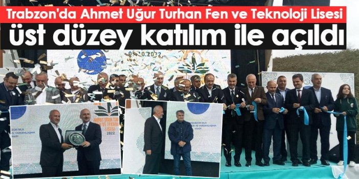 Trabzon'da Ahmet Uğur Turhan Fen ve Teknoloji Lisesi üstü düzey katılım ile açıldı