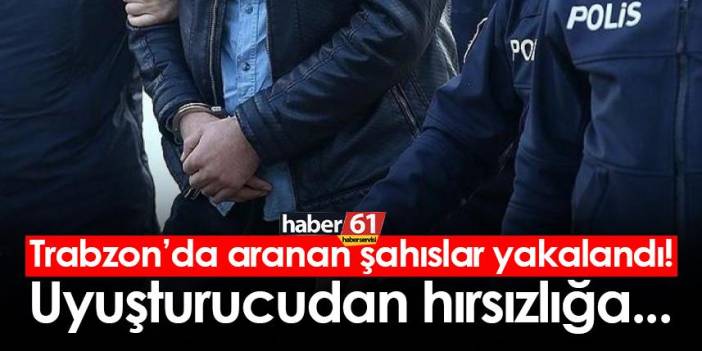 Trabzon’da aranan şahıslar yakalandı! 7 Ekim 2022