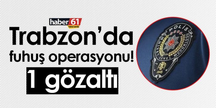 Trabzon’da fuhuş operasyonu! 1 gözaltı
