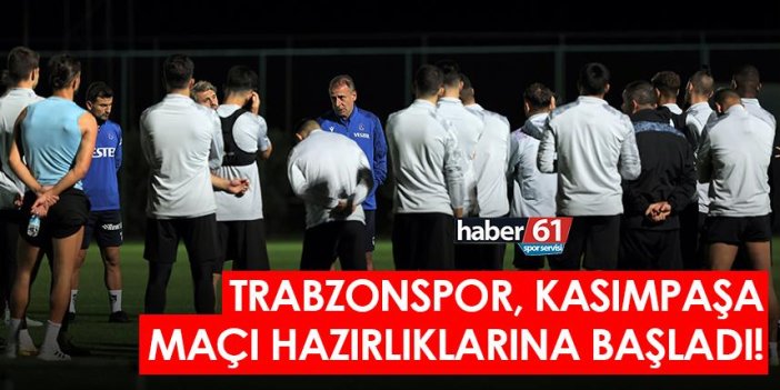 Trabzonspor’un Kasımpaşa maçı hazırlıkları başladı!