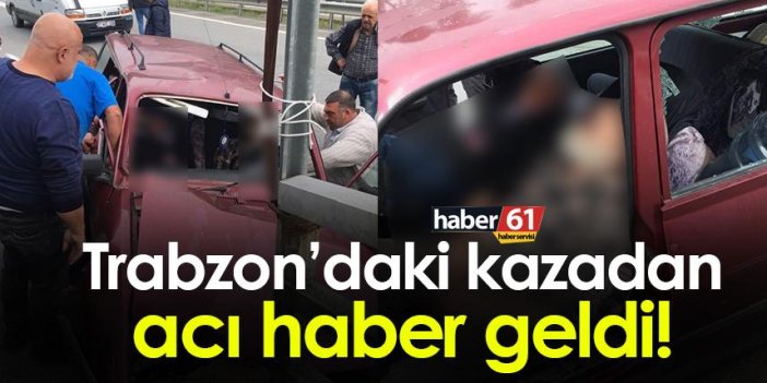 Trabzon’daki kazada acı haber!