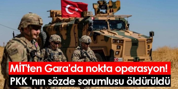 MİT'ten Gara'da nokta operasyon! PKK 'nın sözde sorumlusu öldürüldü