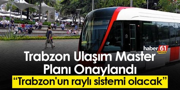 Trabzon Ulaşım Master Planı Onaylandı: “Trabzon'un raylı sistemi olacak”