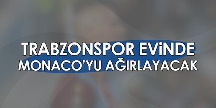Trabzonspor evinde Monaco'yu ağırlayacak