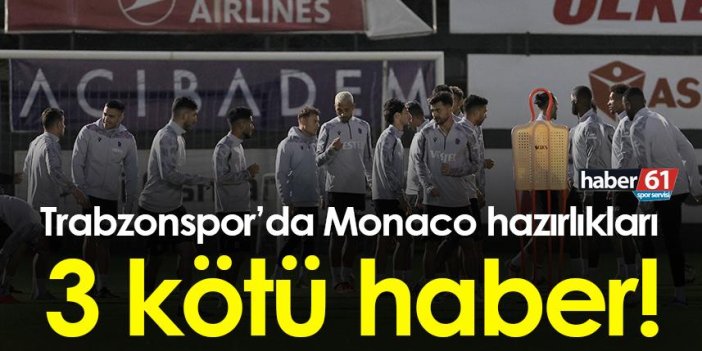 Trabzonspor'da Monaco hazırlıkları! 3 kötü haber