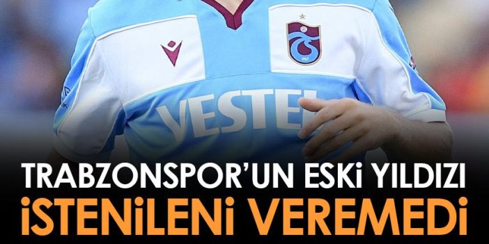 Trabzonspor'un eski yıldızı istenileni veremedi