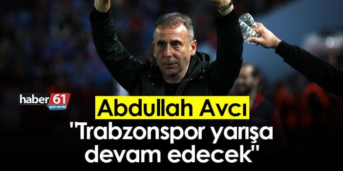 Abdullah Avcı: "Trabzonspor yarışa devam edecek"