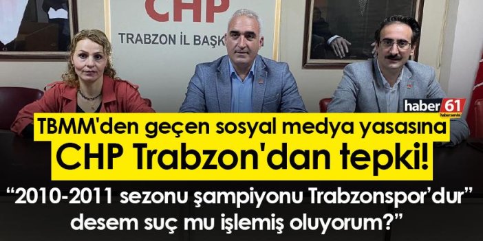 TBMM'den geçen sosyal medya yasasına CHP Trabzon'dan tepki! "2010-2011 sezonu şampiyonu Trabzonspor’dur” desem..."