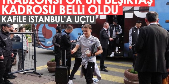 Trabzonspor'un Beşiktaş kadrosu belli oldu!