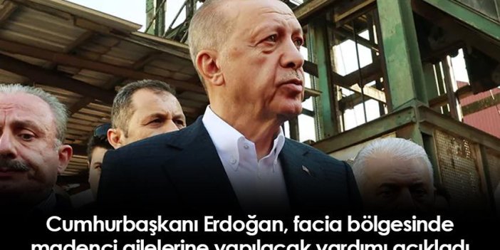 Cumhurbaşkanı Erdoğan, facia bölgesinde madenci ailelerine yapılacak yardımı açıkladı