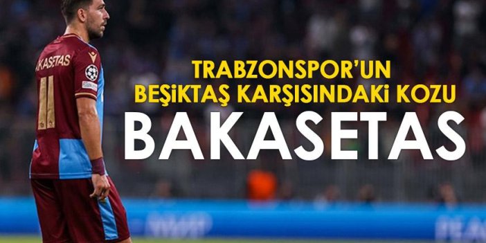 Trabzonspor’un Beşiktaş maçındaki kozu o olacak