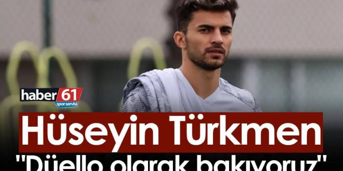 Hüseyin Türkmen: "Düello olarak bakıyoruz"