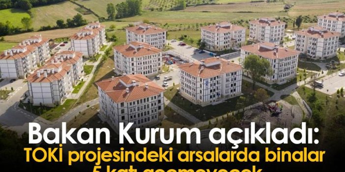 Bakan Kurum açıkladı: TOKİ projesindeki arsalarda binalar 5 katı geçmeyecek