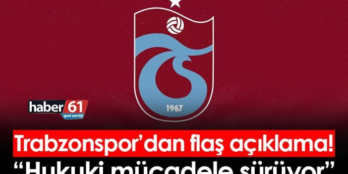 Trabzonspor'dan flaş açıklama! Hukuki mücadele sürüyor