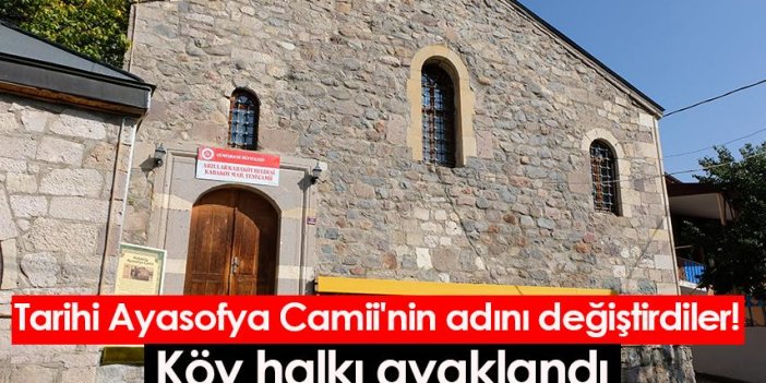 Tarihi Ayasofya Camii'nin adını değiştirdiler! Köy halkı ayaklandı