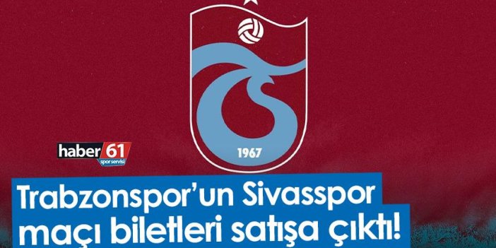 Trabzonspor’un Sivasspor maçı biletleri satışa çıktı!