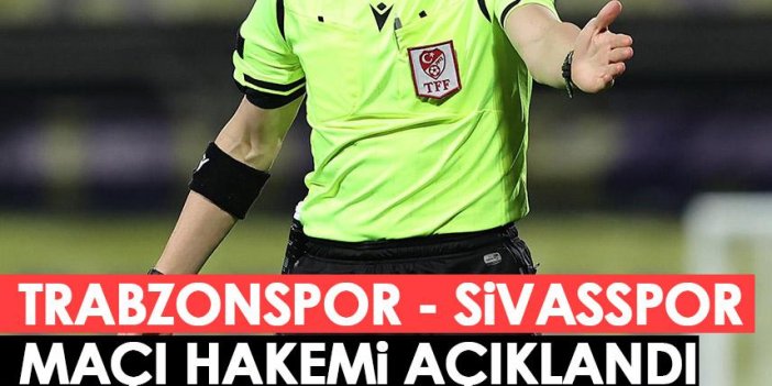 Trabzonspor'un Sivasspor maçı hakemi belli oldu