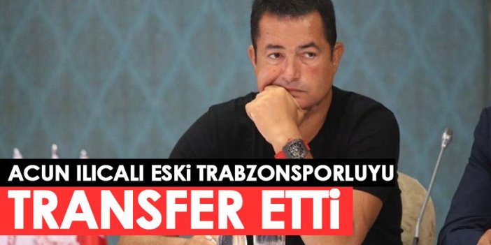 Acun Ilıcalı eski Trabzonsporluyu transfer etti