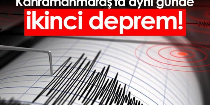 Kahramanmaraş'ta aynı günde ikinci deprem!