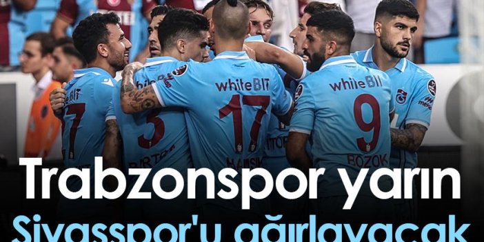 Trabzonspor yarın Sivasspor'u ağırlayacak