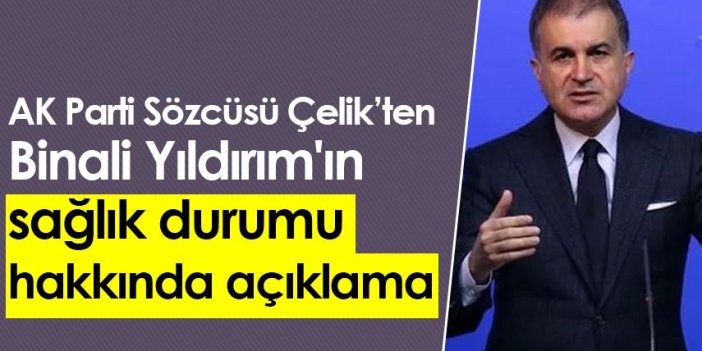 AK Parti Sözcüsü Çelik'ten Binali Yıldırım'ın sağlık durumu hakkında açıklama