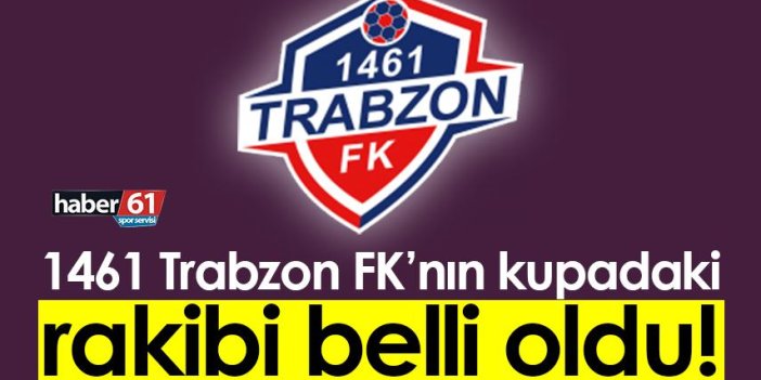 1461 Trabzon FK’nın kupadaki rakibi belli oldu!
