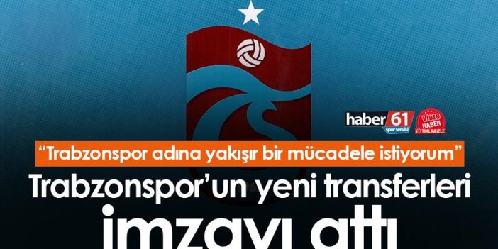 Trabzonspor'un yeni transferleri imzayı attı