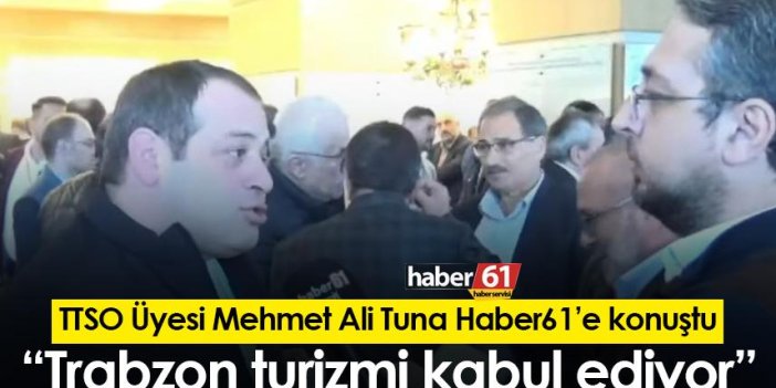 Mehmet Ali Tuna: “Trabzon turizmi kabul ediyor”