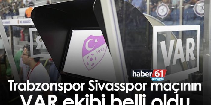 Trabzonspor Sivasspor maçının VAR ekibi belli oldu