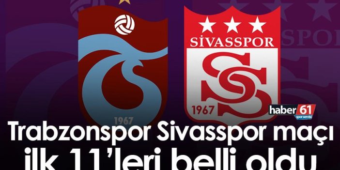 Trabzonspor-Sivasspor maçı ilk 11'leri belli oldu