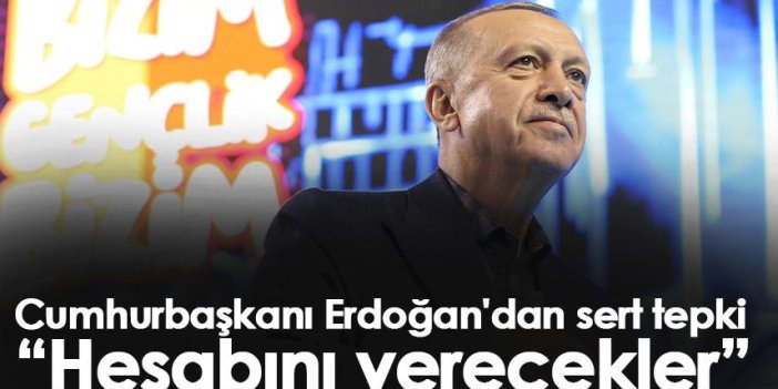 Cumhurbaşkanı Erdoğan'dan sert tepki: Hesabını verecekler