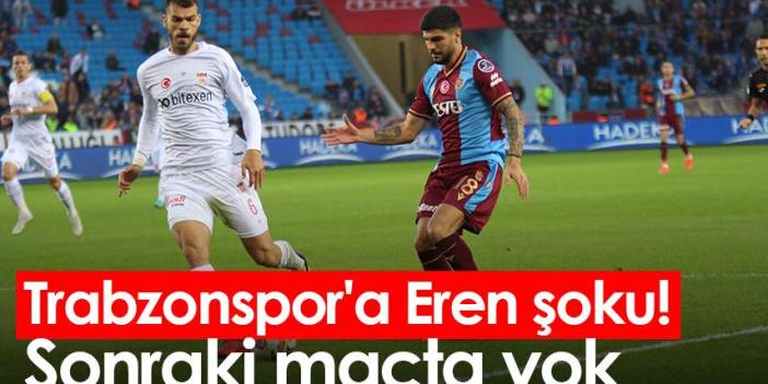 Trabzonspor'a Eren şoku! Sonraki maçta yok