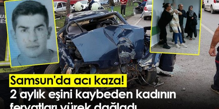 Samsun'da acı kaza! 2 aylık eşini kaybeden kadının feryatları yürek dağladı
