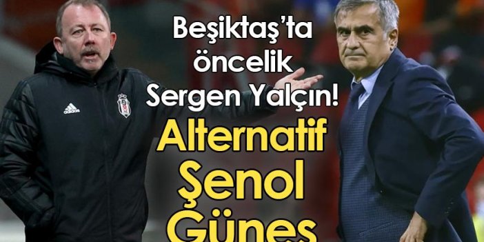 Beşiktaş’ta öncelik Sergen Yalçın! Alternatif Şenol Güneş