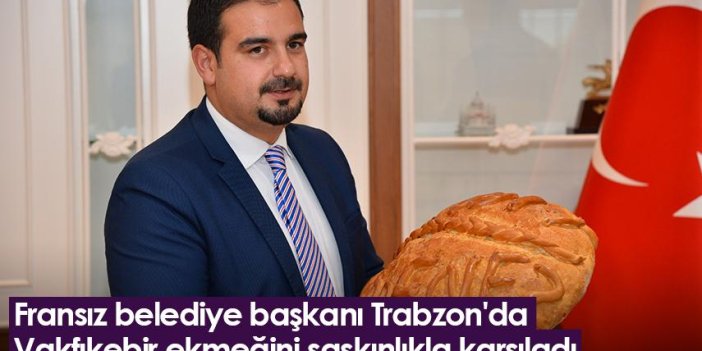 Fransız belediye başkanı Trabzon'da Vakfıkebir ekmeğini şaşkınlıkla karşıladı