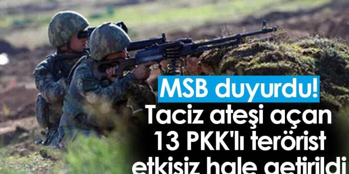 MSB duyurdu! Taciz ateşi açan 13 PKK'lı terörist etkisiz hale getirildi