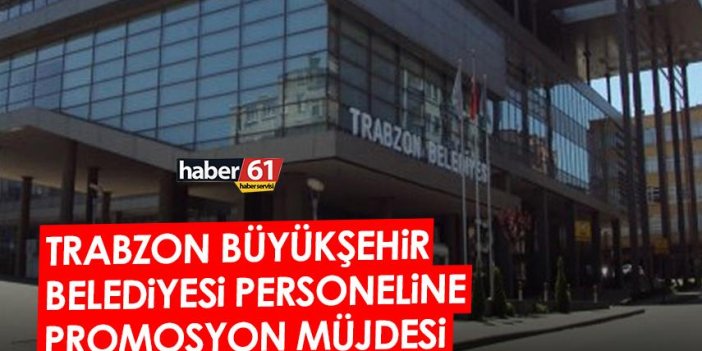 Trabzon Büyükşehir Belediyesi çalışanlarına promosyon müjdesi! İşte alacakları rakam