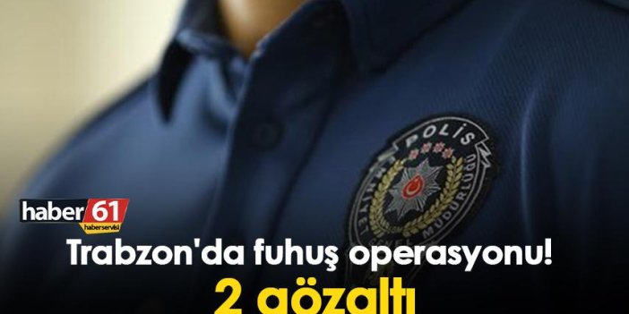 Trabzon'da fuhuş operasyonu! 2 gözaltı