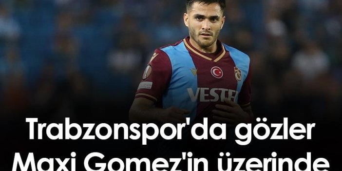Trabzonspor'da gözler Maxi Gomez'in üzerinde