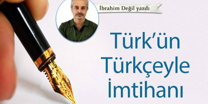 Türk’ün Türkçeyle İmtihanı
