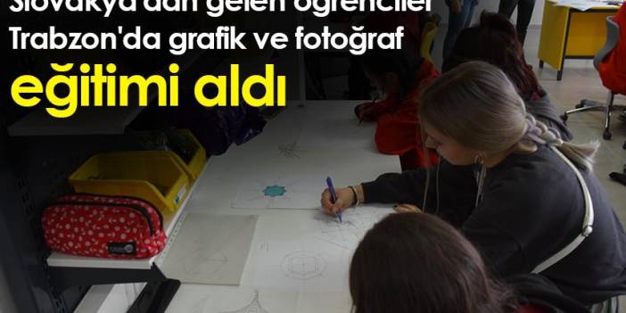 Slovakya'dan gelen öğrenciler Trabzon'da grafik ve fotoğraf eğitimi aldı