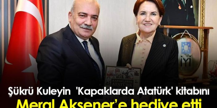 Şükrü Kuleyin 'Kapaklarda Atatürk' kitabını Meral Akşener’e hediye etti