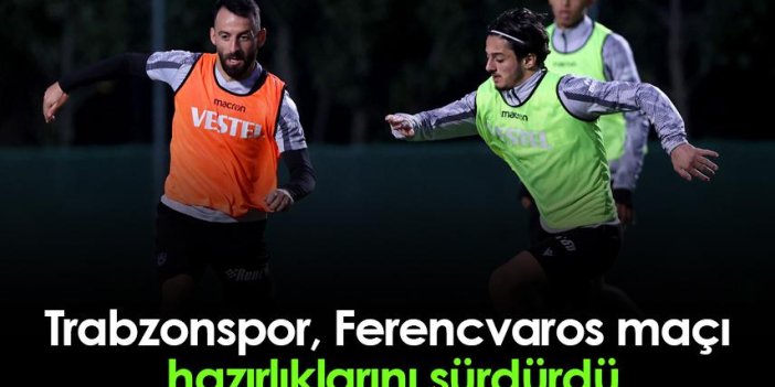 Trabzonspor, Ferencvaros maçı hazırlıklarını sürdürdü