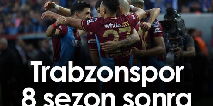 Trabzonspor 8 sezon sonra!