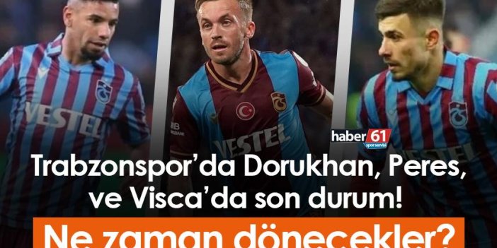 Trabzonspor’da Dorukhan, Peres, ve Visca’da son durum! Ne zaman dönecekler?